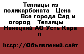 Теплицы из поликарбоната › Цена ­ 5 000 - Все города Сад и огород » Теплицы   . Ненецкий АО,Усть-Кара п.